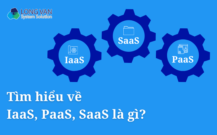 IaaS, PaaS, SaaS là gì?