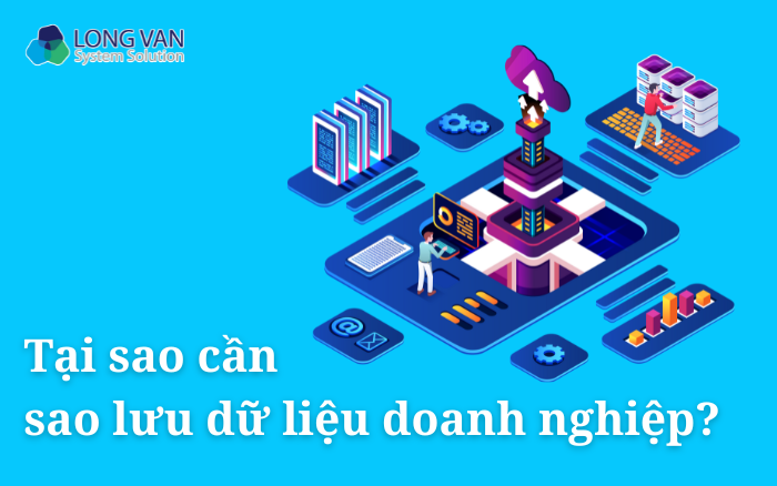 Tại sao cần sao lưu dữ liệu doanh nghiệp?