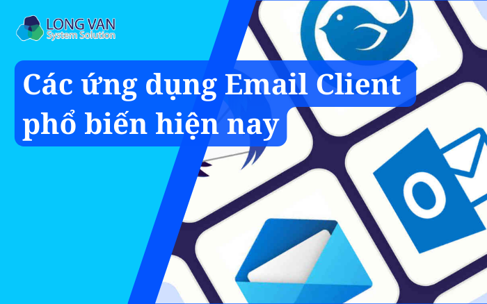 Các ứng dụng Email Client phổ biến hiện nay