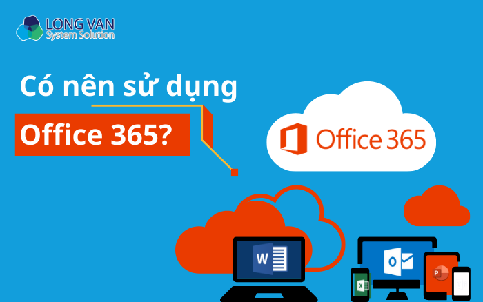 Có nên sử dụng Office 365?