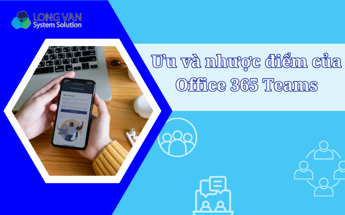 Ưu và nhược điểm của Office 365 Teams