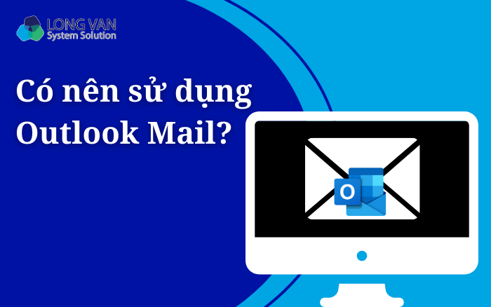 Có nên sử dụng Outlook Mail?