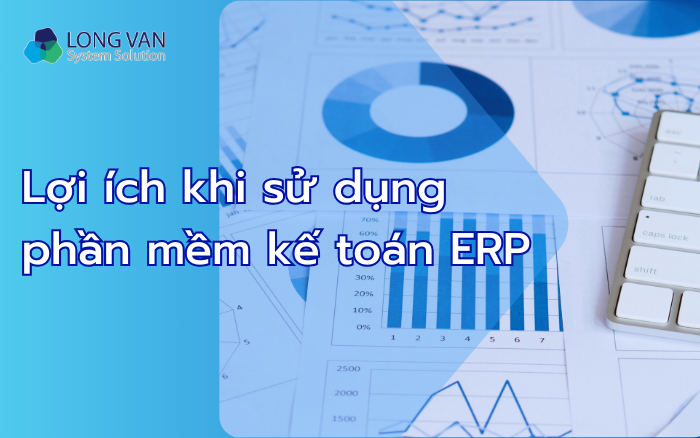 Lợi ích khi sử dụng phần mềm kế toán ERP