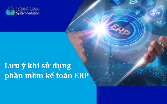 Lưu ý khi sử dụng phần mềm kế toán ERP
