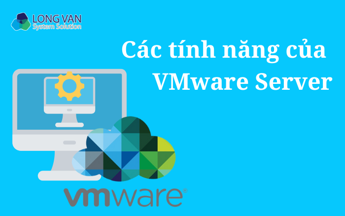 Các tính năng của VMware Server