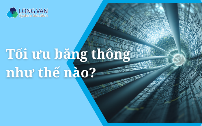 Tối ưu băng thông như thế nào?