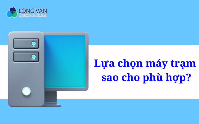 Lựa chọn máy trạm sao cho phù hợp?