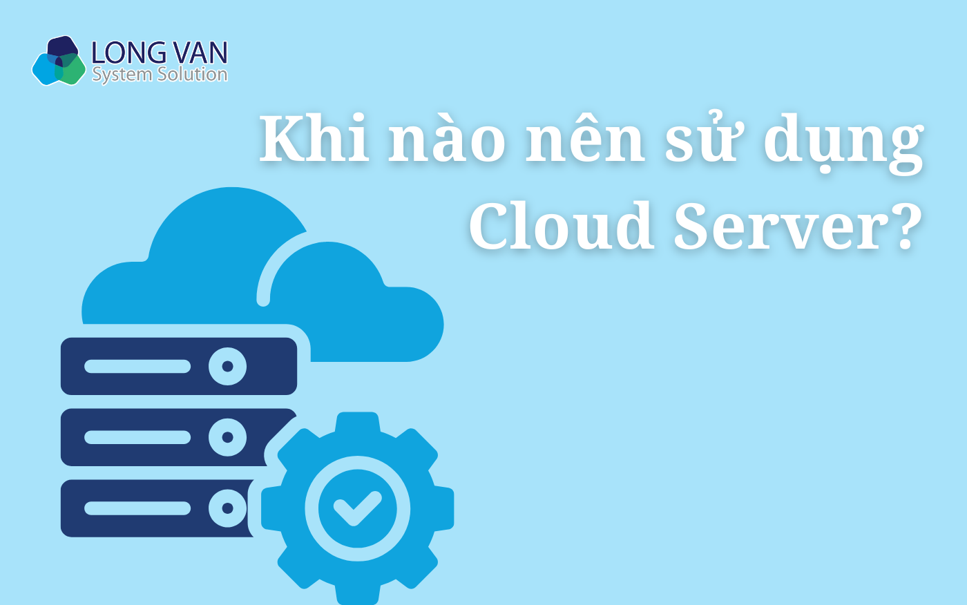 Khi nào nên sử dụng Cloud Server?