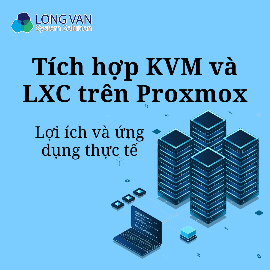 Tích hợp KVM và LXC trên Proxmox: Lợi ích và ứng dụng thực tế