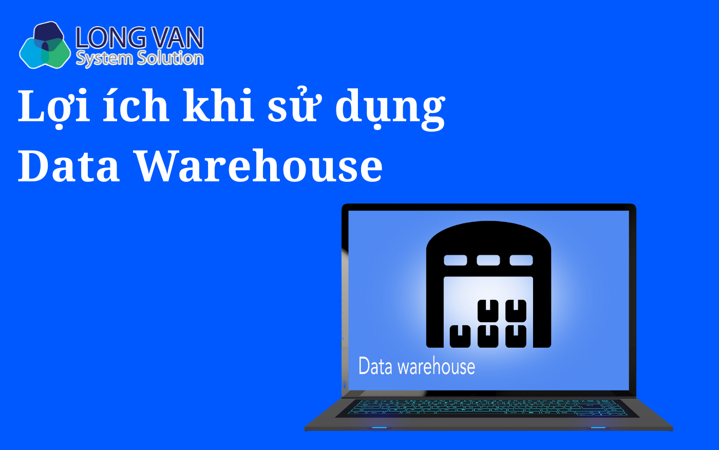 Lợi ích khi sử dụng Data Warehouse 