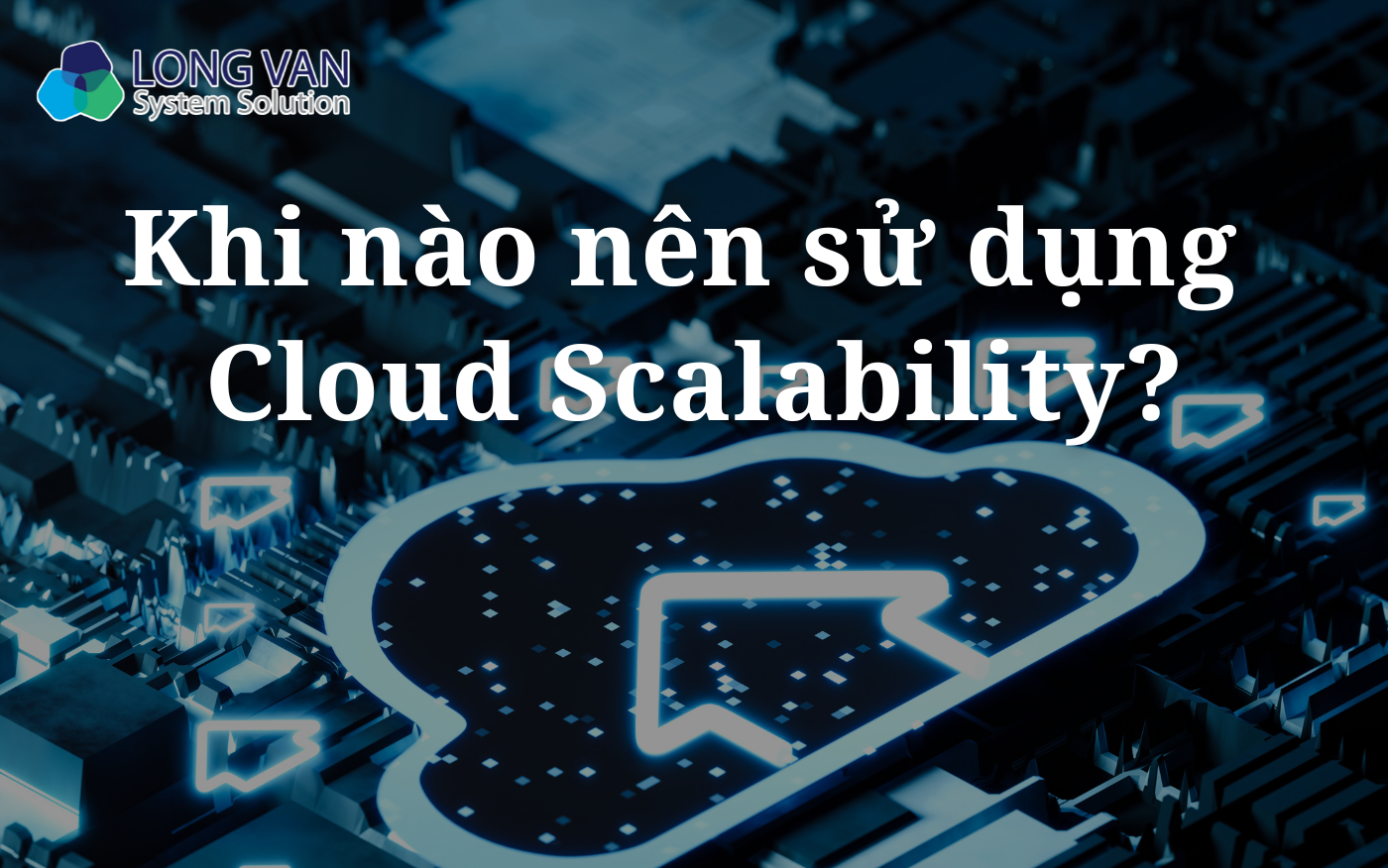 Khi nào nên sử dụng Cloud Scalability?