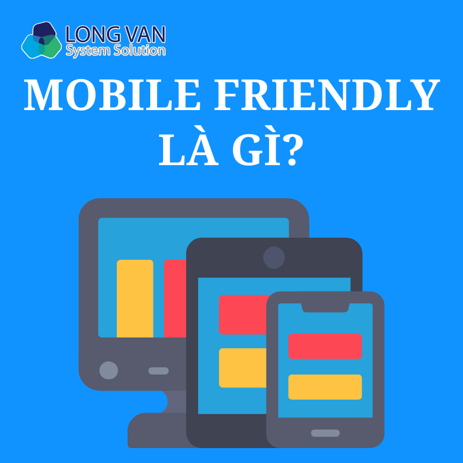 Mobile Friendly là gì? Tại sao cần tối ưu website thân thiện với di động