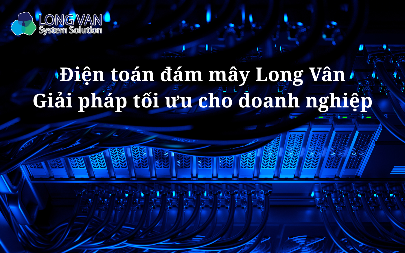 Điện toán đám mây Long Vân - Giải pháp tối ưu cho doanh nghiệp