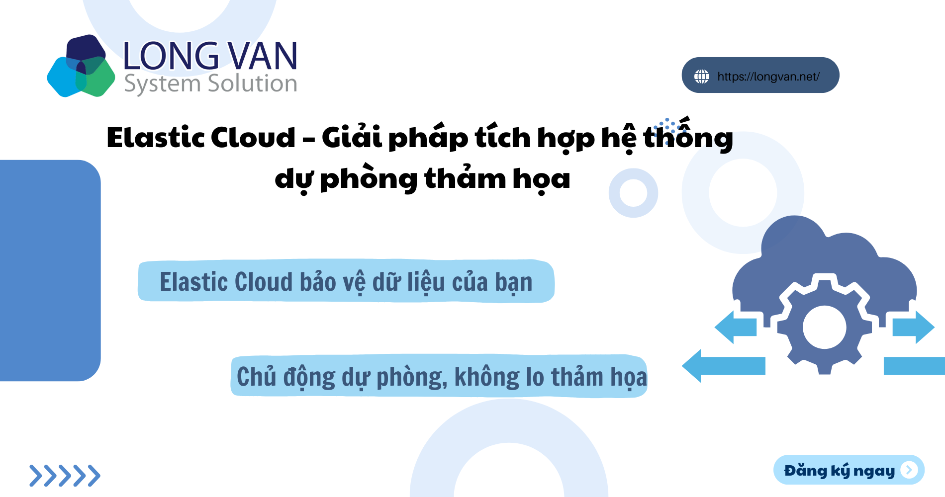 Elastic Cloud – Giải pháp tích hợp hệ thống dự phòng thảm họa