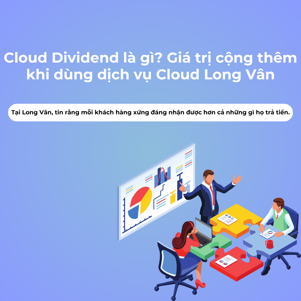 Cloud Dividend là gì? Giá trị cộng thêm khi dùng dịch vụ Cloud Long Vân