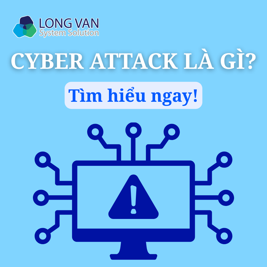 Cyber Attack là gì? Xu hướng tấn công mạng và cách phòng tránh