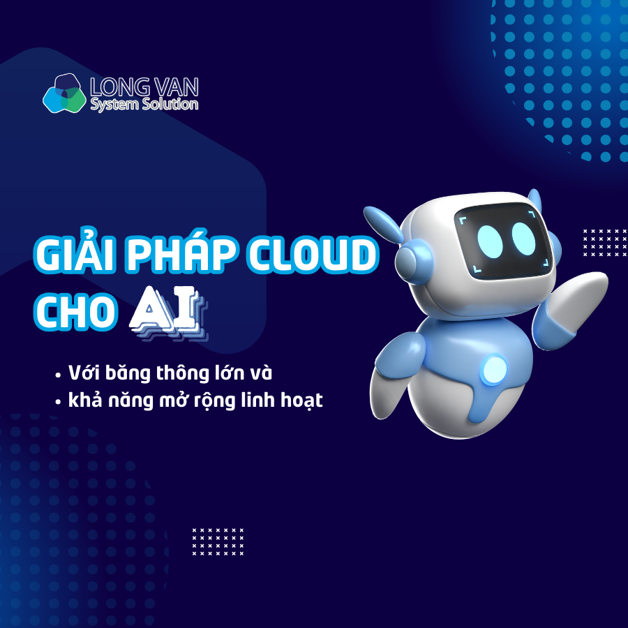 Giải pháp Cloud cho AI với băng thông lớn và khả năng mở rộng linh hoạt
