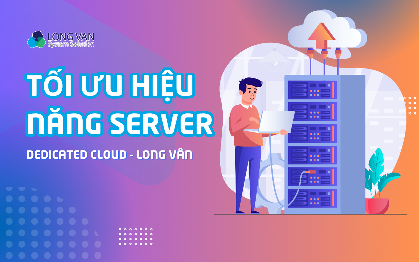 Tối ưu hiệu năng Server với Dedicated Cloud từ Long Vân