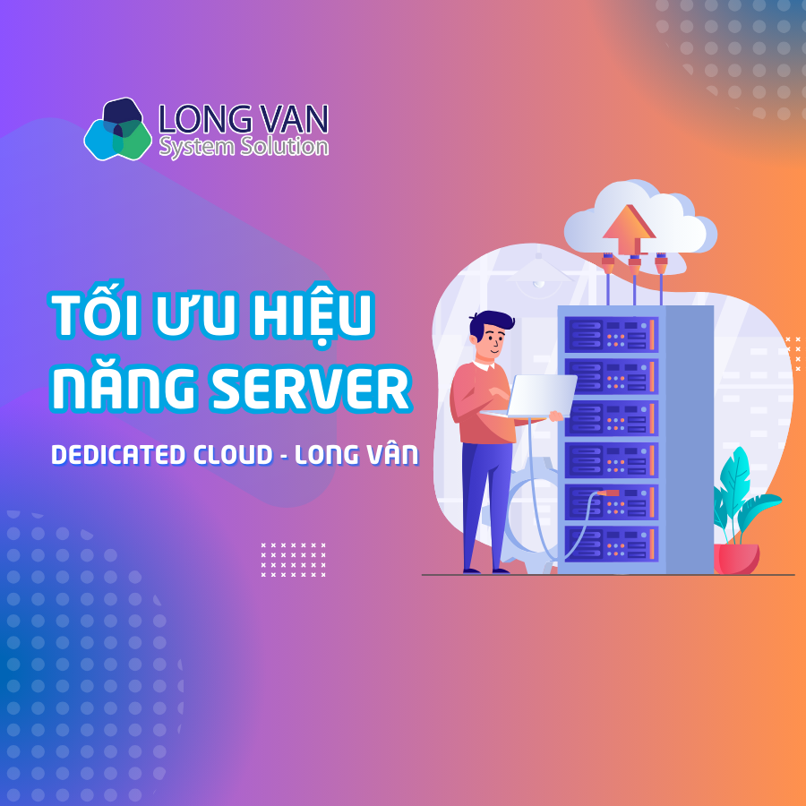Tối ưu hiệu năng Server với Dedicated Cloud Server từ Long Vân