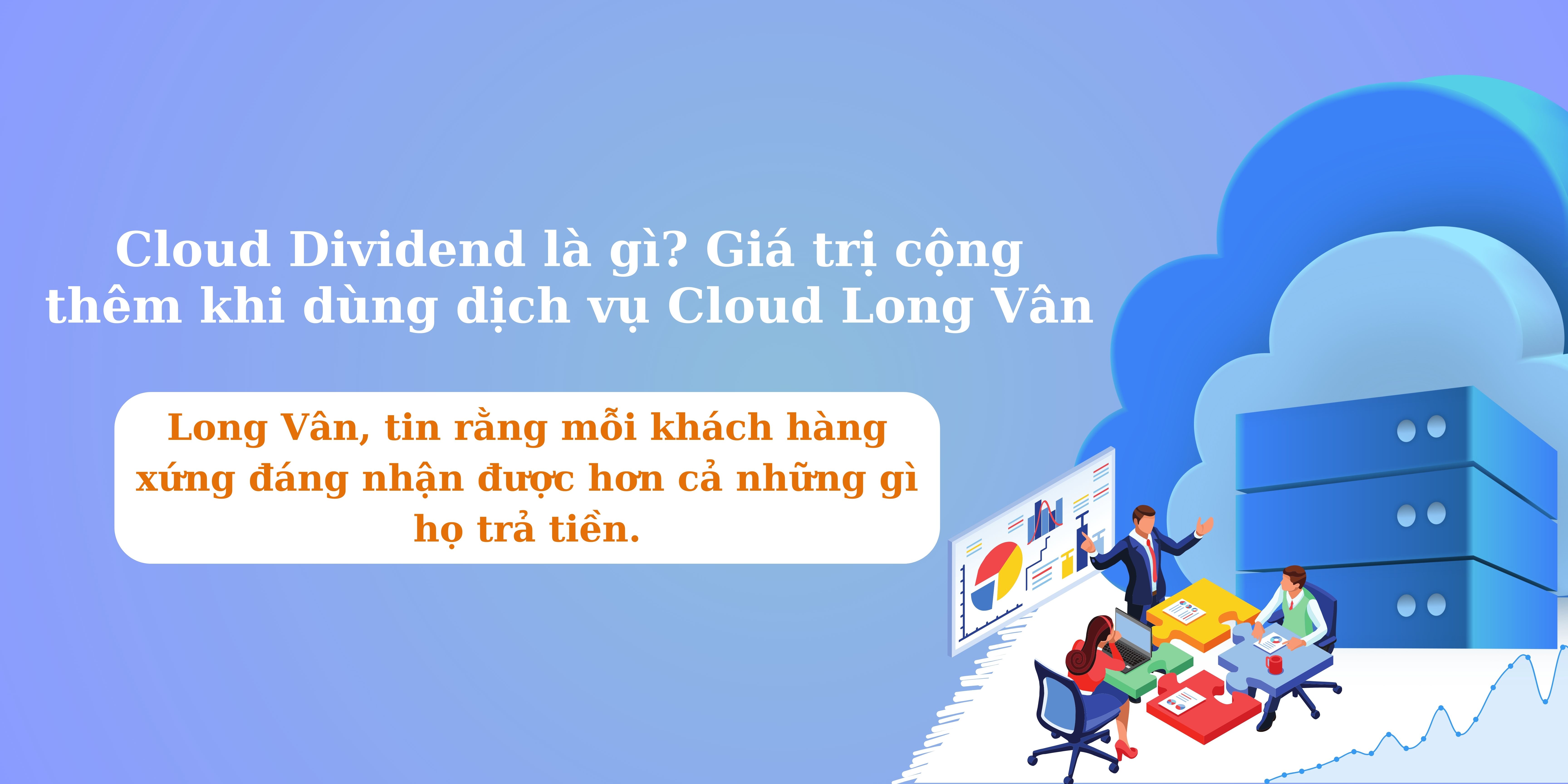Cloud Dividend là gì? Giá trị cộng thêm khi dùng dịch vụ Cloud Long Vân