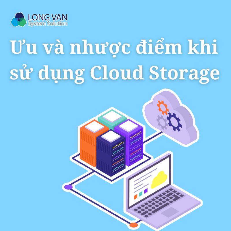Ưu và nhược điểm khi sử dụng Cloud Storage cho doanh nghiệp trong lưu trữ dữ liệu