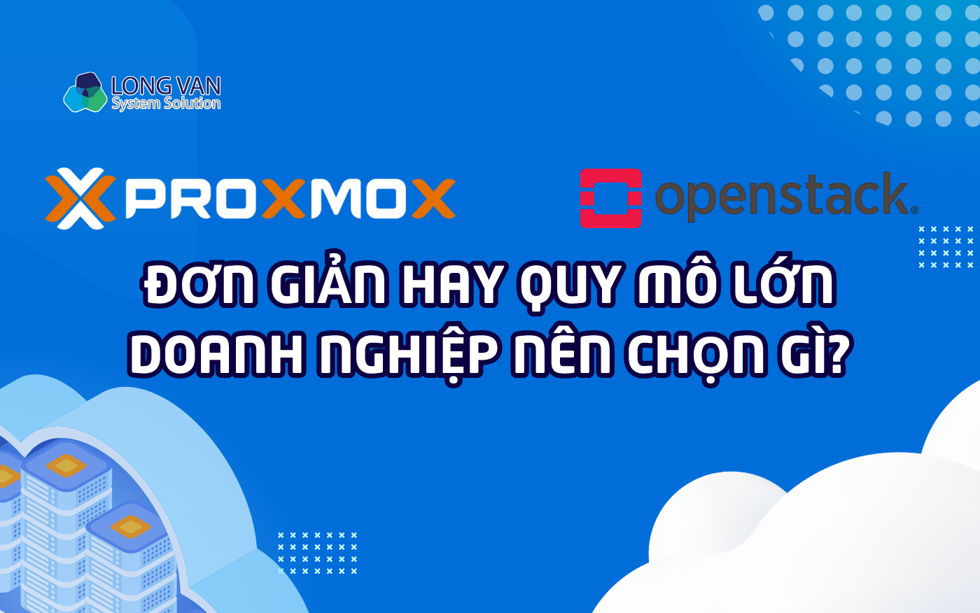Proxmox vs OpenStack: Đơn giản hay Quy mô lớn – Doanh nghiệp nên chọn gì?