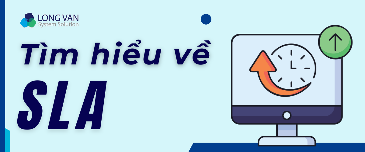 SLA là gì? Tầm quan trọng của Thỏa thuận mức dịch vụ với doanh nghiệp