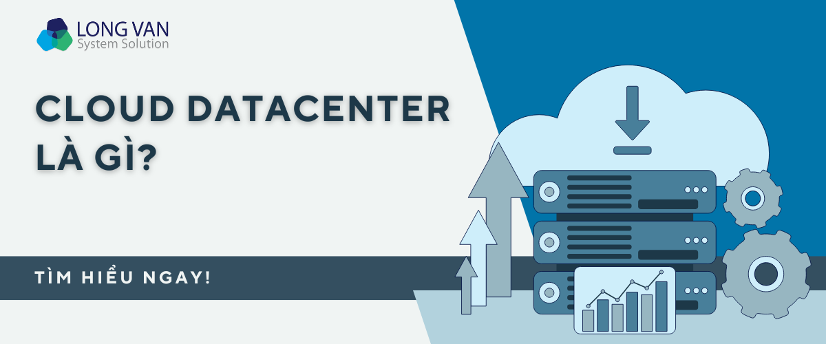 Cloud Datacenter là gì? Tìm hiểu mô hình trung tâm dữ liệu hiện đại