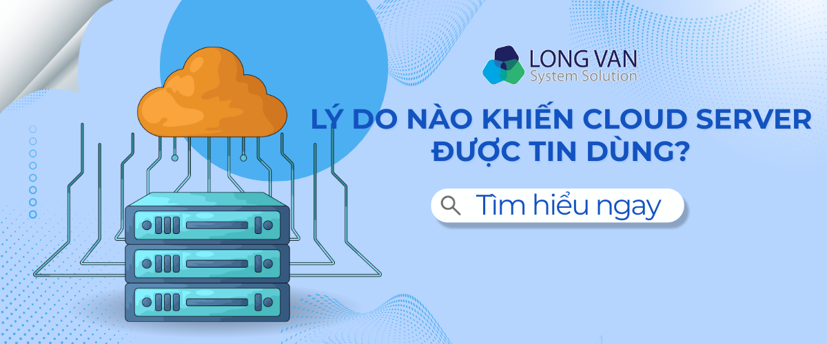 Lý do nào khiến Cloud Server được tin dùng?