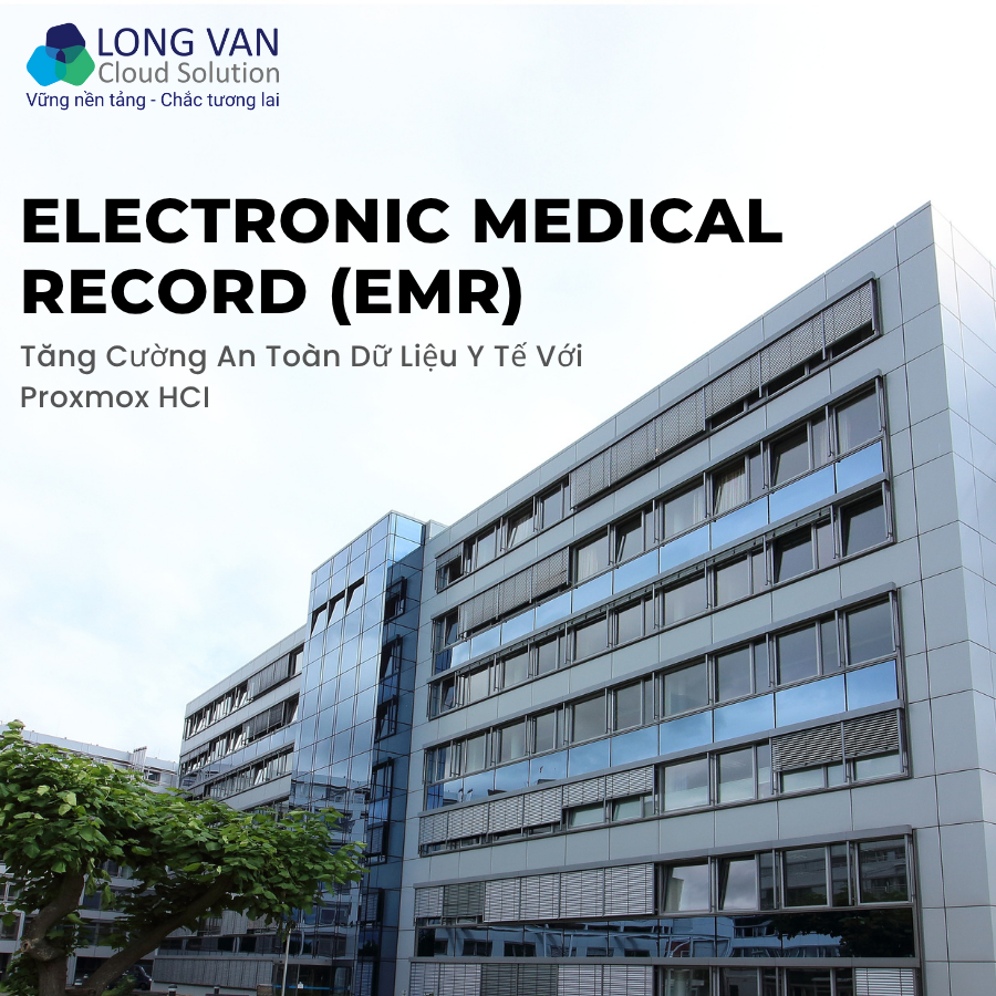 EMR là gì? Lưu trữ và truy cập hồ sơ bệnh án điện tử an toàn hơn với Proxmox HCI