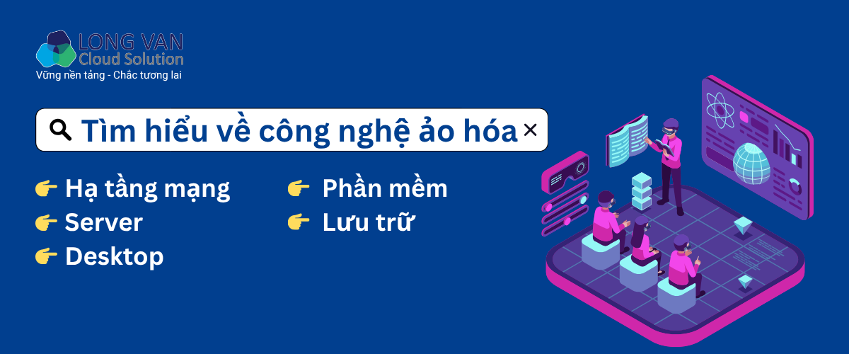 Công nghệ ảo hóa hạ tầng mạng, server, desktop, phần mềm và lưu trữ