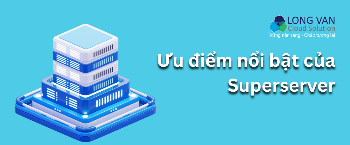 Ưu điểm nổi bật của Superserver