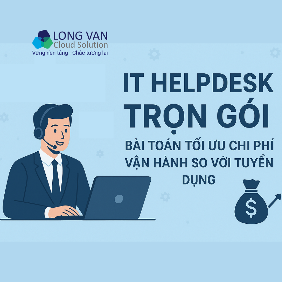 IT Helpdesk trọn gói: Bài toán tối ưu chi phí vận hành so với tuyển dụng