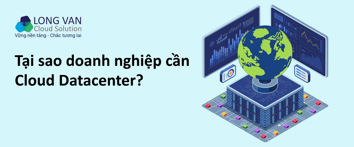 Tại sao doanh nghiệp cần Cloud Datacenter?