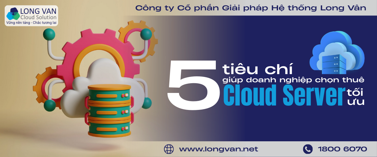 5 tiêu chí giúp doanh nghiệp chọn thuê Cloud Server tối ưu nhất