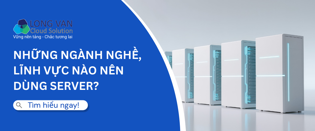 Những ngành nghề, lĩnh vực nào nên dùng server?
