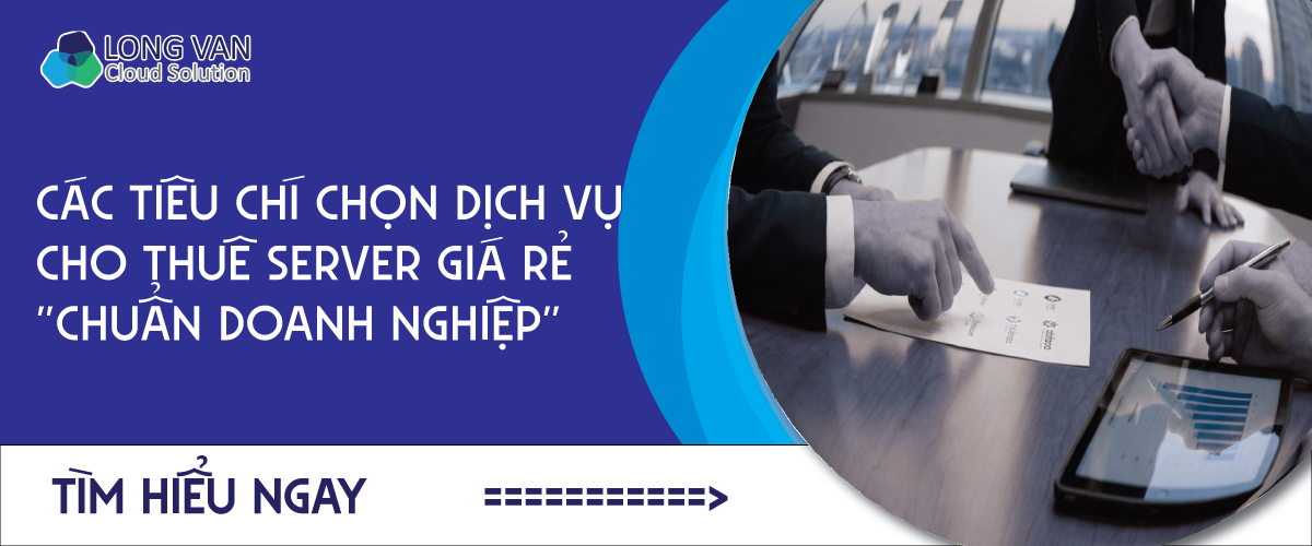 Các tiêu chí chọn dịch vụ cho thuê server giá rẻ "chuẩn doanh nghiệp"