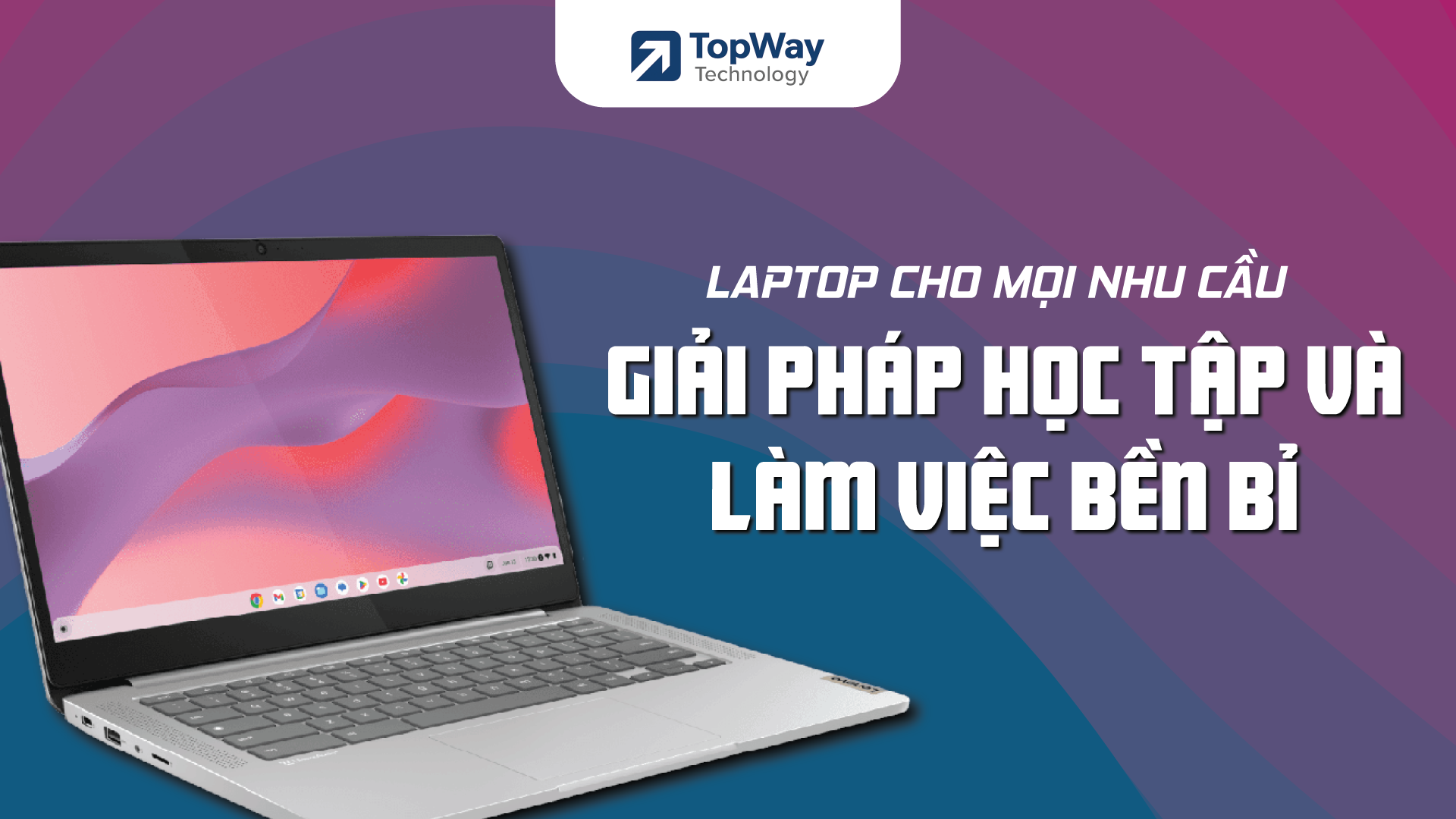 Laptop cho mọi nhu cầu - Giải pháp học tập và làm việc bền bỉ