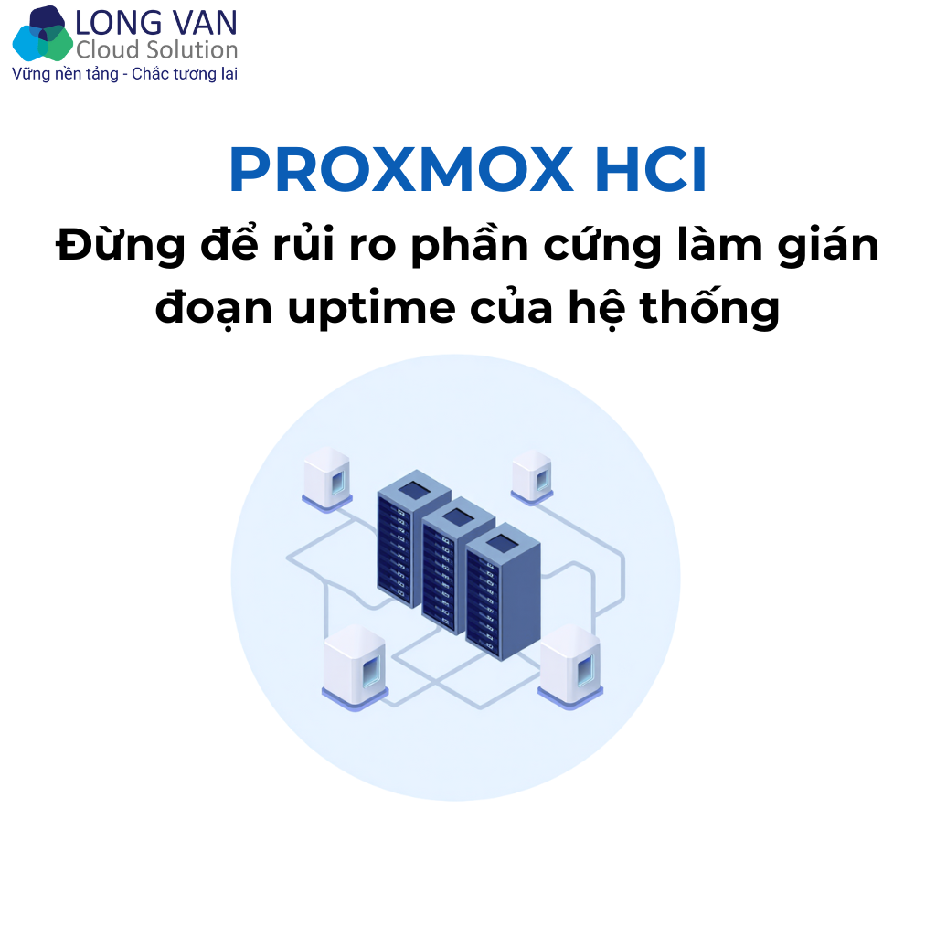 Proxmox HCI: Đừng để rủi ro phần cứng làm gián đoạn uptime của hệ thống