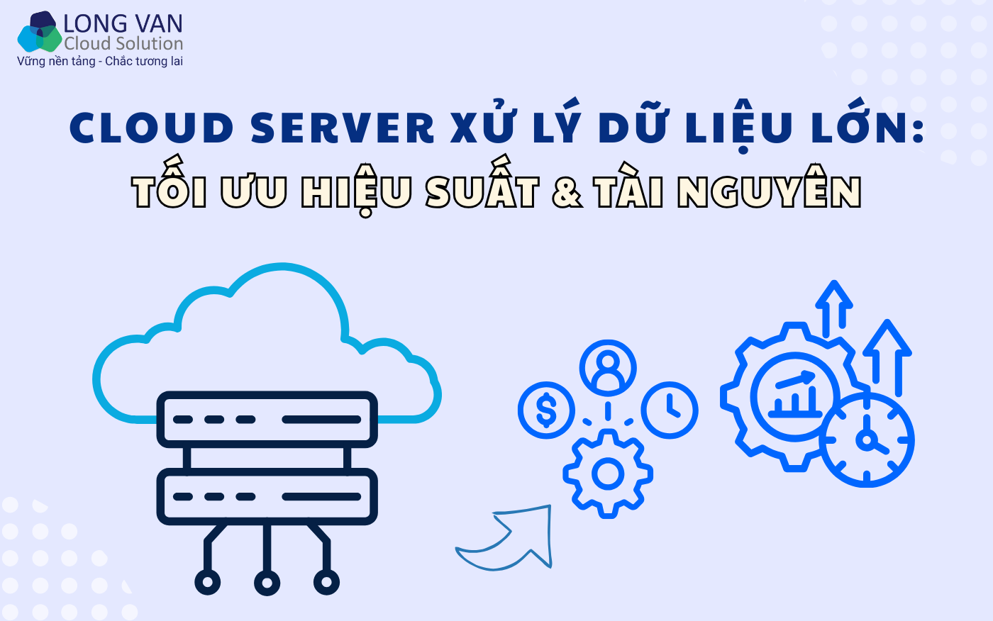 Cloud Server xử lý dữ liệu lớn: Tối ưu hiệu suất & tài nguyên