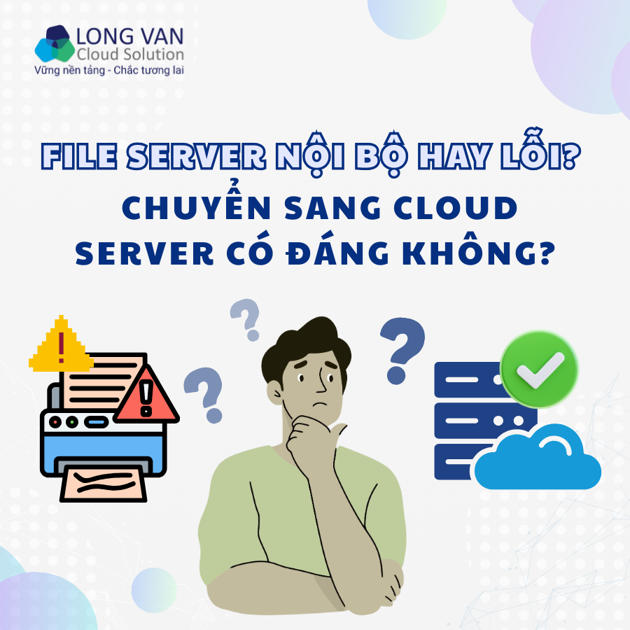 File server nội bộ hay lỗi? Chuyển sang Cloud Server có đáng không?