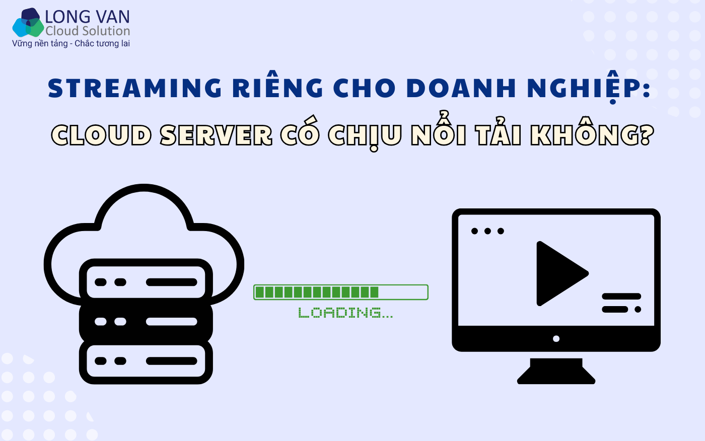 Streaming riêng cho doanh nghiệp: Cloud Server có chịu nổi tải không?