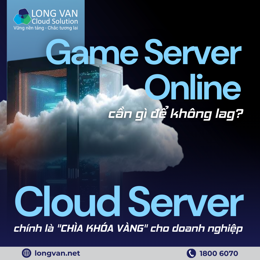 Game Server Online cần gì để không lag? Cloud server chính là "CHÌA KHÓA VÀNG" cho doanh nghiệp